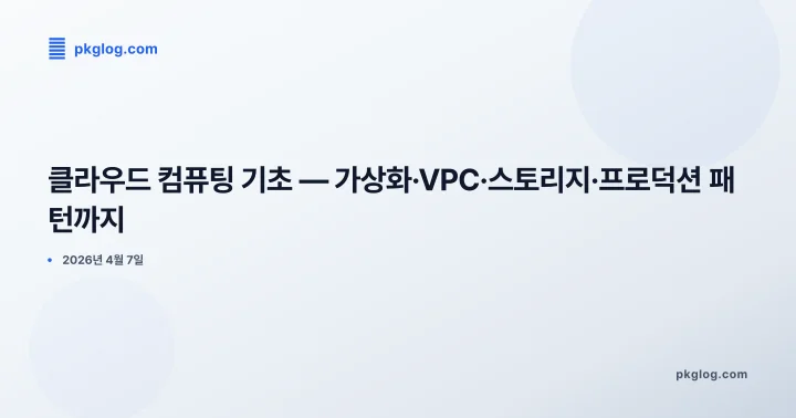 [2026] 클라우드 컴퓨팅 기초 — 가상화·VPC·스토리지·프로덕션 패턴까지