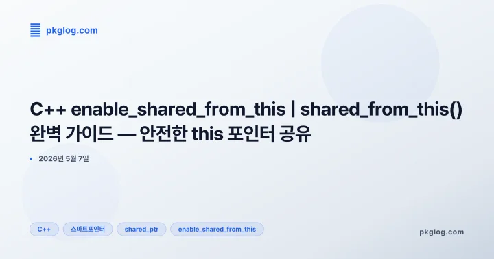 C++ enable_shared_from_this | shared_from_this() 완벽 가이드 — 안전한 this 포인터 공유