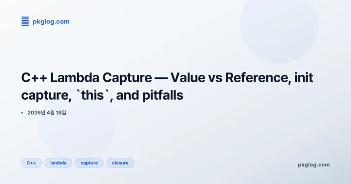 [2026] C++ Lambda Capture — Value vs Reference, init capture, `this`, and pitfalls