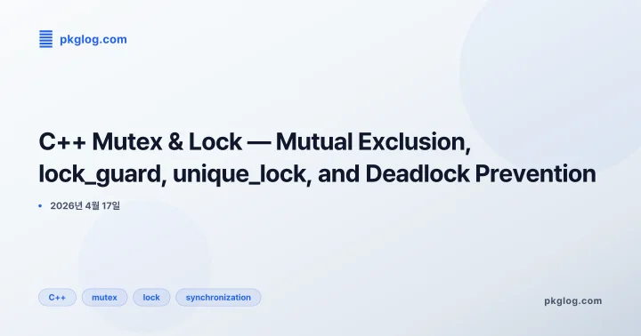 [2026] C++ Mutex & Lock — Mutual Exclusion, lock_guard, unique_lock, and Deadlock Prevention
