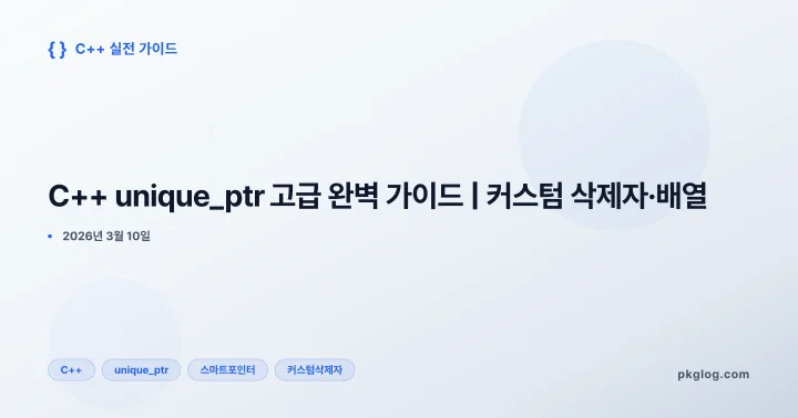 C++ unique_ptr 고급 완벽 가이드 | 커스텀 삭제자·배열