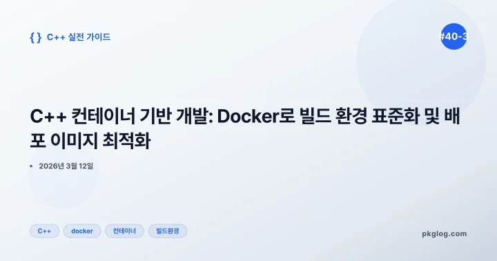 C++ 컨테이너 기반 개발: Docker로 빌드 환경 표준화 및 배포 이미지 최적화 [#40-3]