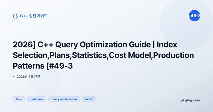 [2026] C++ Query Optimization Guide | Index Selection, Plans, Statistics, Cost Model, Production Patterns [#49-3]