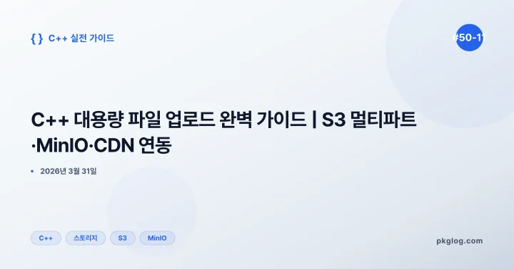 C++ 대용량 파일 업로드 완벽 가이드 | S3 멀티파트·MinIO·CDN 연동 [#50-11]