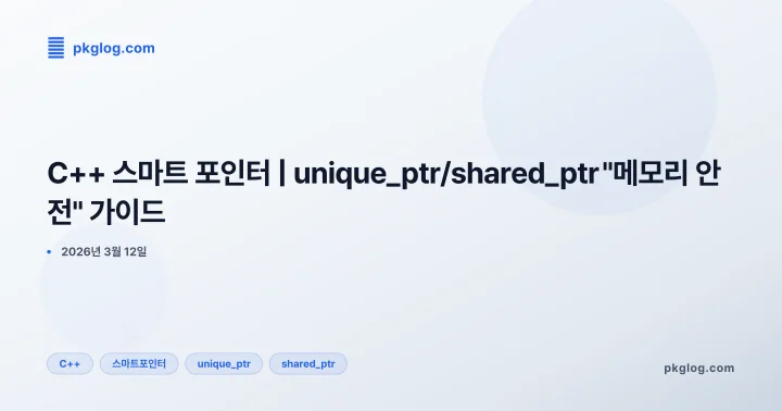 C++ 스마트 포인터 | unique_ptr/shared_ptr "메모리 안전" 가이드