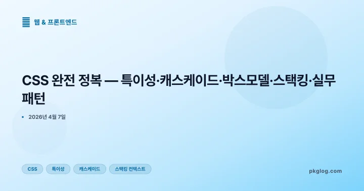 [2026] CSS 완전 정복 — 특이성·캐스케이드·박스모델·스택킹·실무 패턴