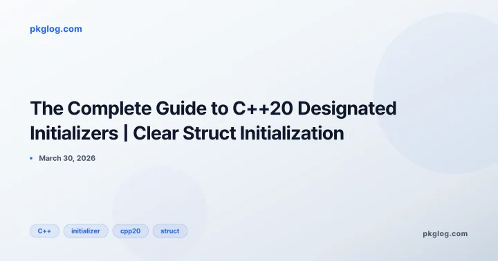 The Complete Guide to C++20 Designated Initializers | Clear Struct Initialization