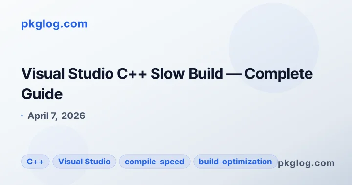 Visual Studio C++ Slow Build — Complete Guide