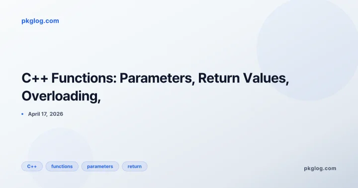 C++ Functions: Parameters, Return Values, Overloading,