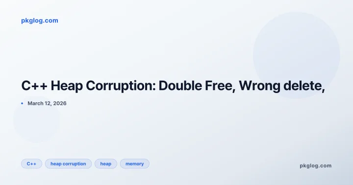 C++ Heap Corruption: Double Free, Wrong delete,