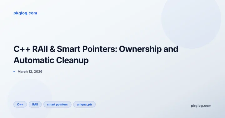 C++ RAII & Smart Pointers: Ownership and Automatic Cleanup