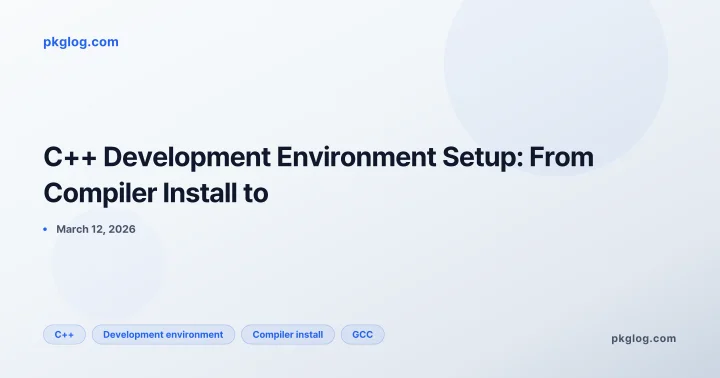 C++ Development Environment Setup: From Compiler Install to