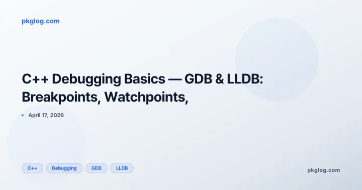 C++ Debugging Basics — GDB & LLDB: Breakpoints, Watchpoints,