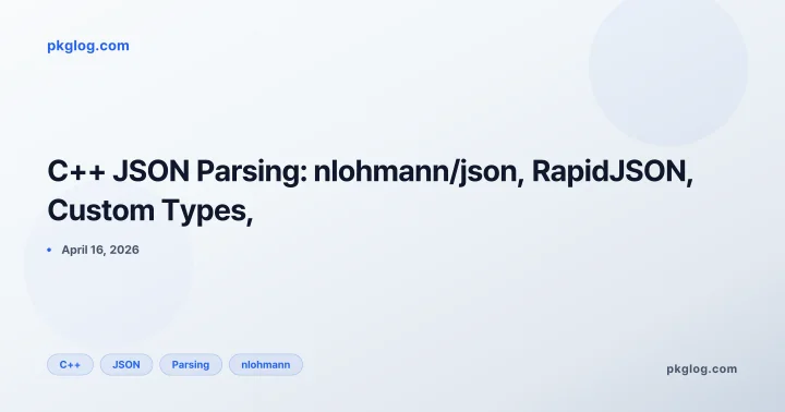 C++ JSON Parsing: nlohmann/json, RapidJSON, Custom Types,