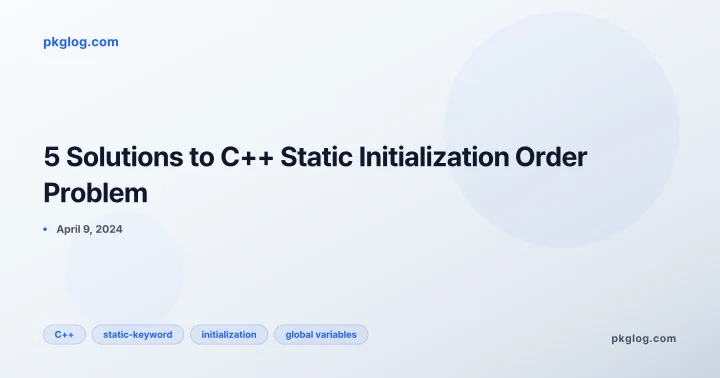 5 Solutions to C++ Static Initialization Order Problem