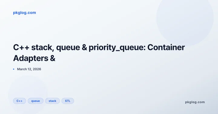 C++ stack, queue & priority_queue: Container Adapters &