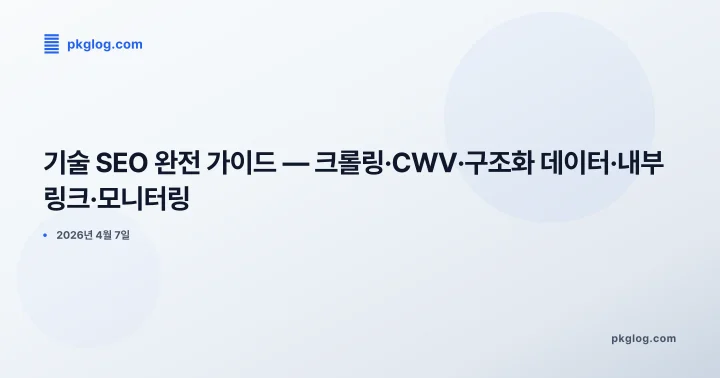 기술 SEO 완전 가이드 — 크롤링·CWV·구조화 데이터·내부링크·모니터링