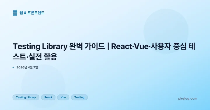 Testing Library 완벽 가이드 | React·Vue·사용자 중심 테스트·실전 활용